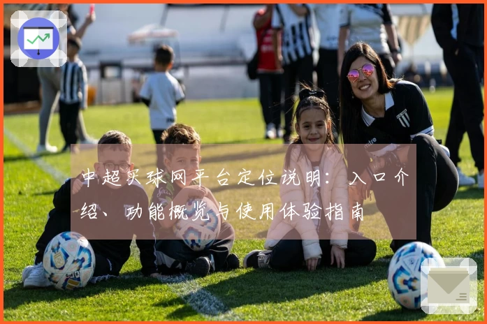 中超买球网平台定位说明：入口介绍、功能概览与使用体验指南