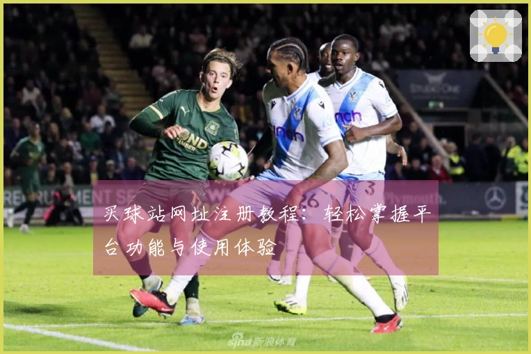 买球站网址注册教程：轻松掌握平台功能与使用体验