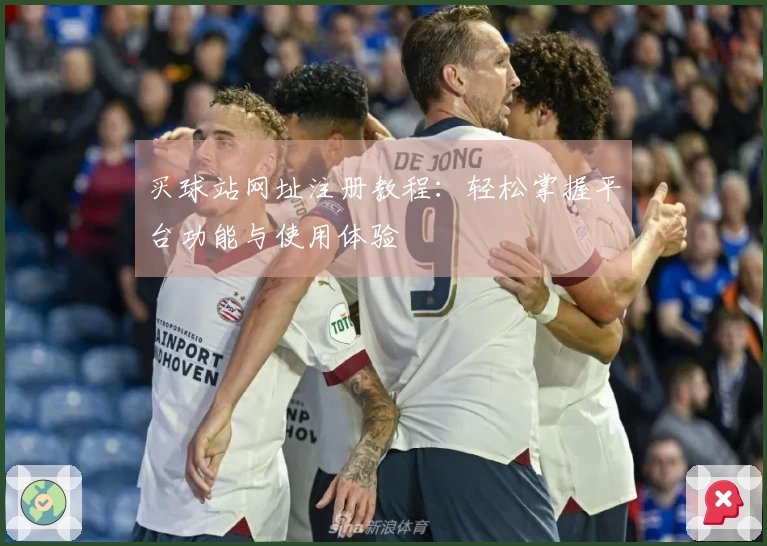 买球站网址注册教程：轻松掌握平台功能与使用体验