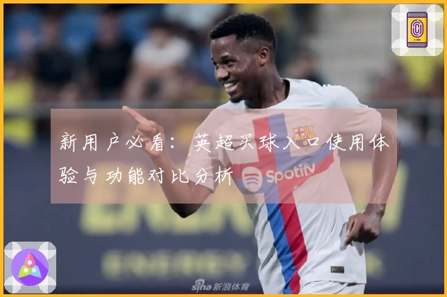 新用户必看：英超买球入口使用体验与功能对比分析
